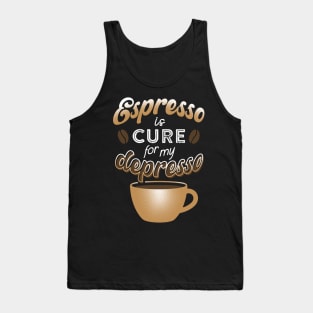 Espresso is cure for my depresso Tank Top